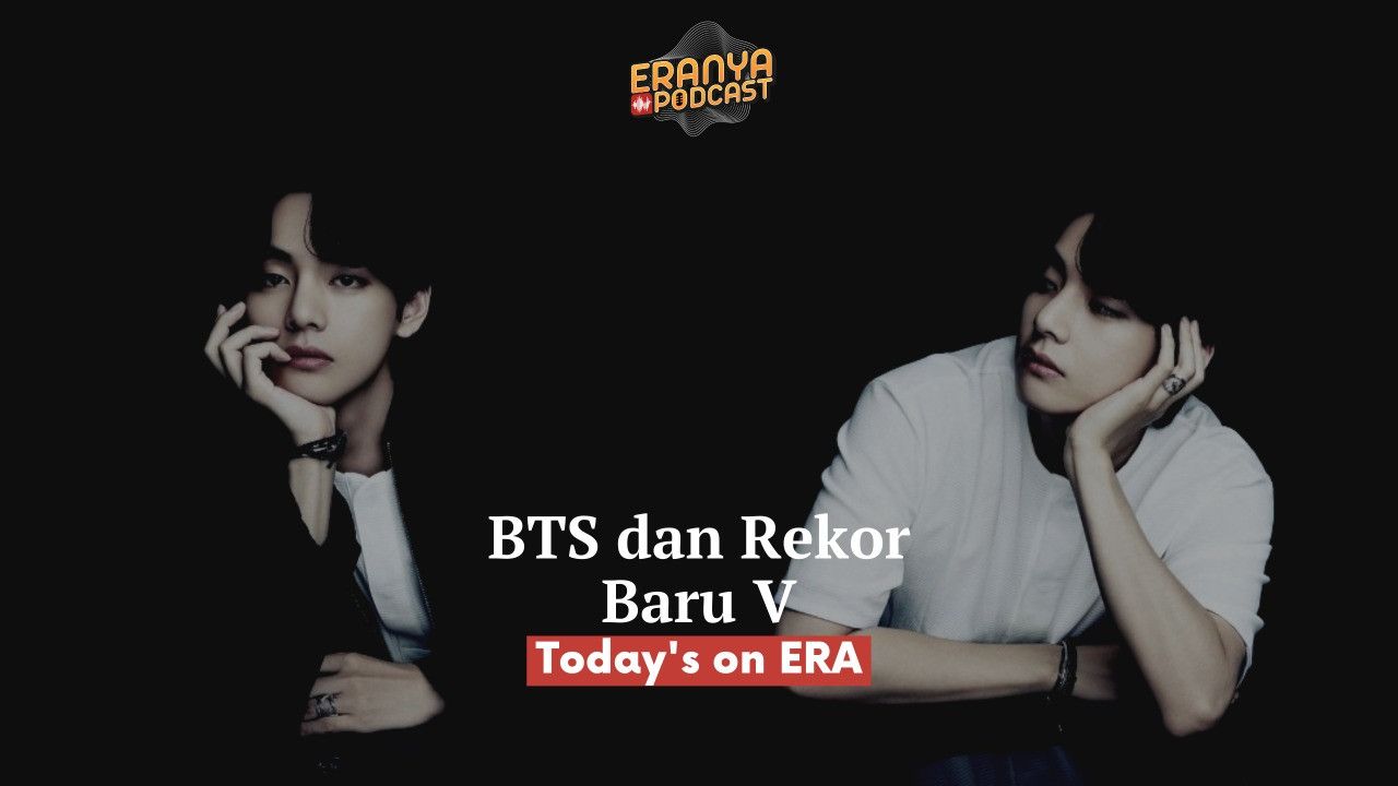 PODCAST Today's On ERA: BTS Dan Rekor Baru V