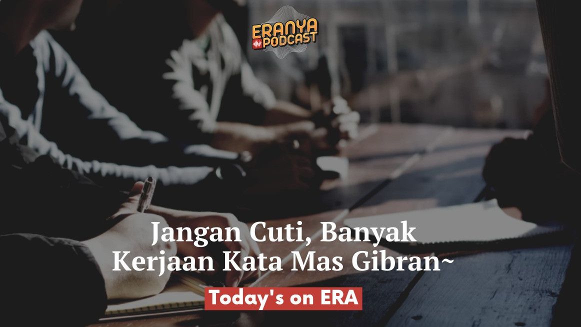 PODCAST Today's On ERA: Jangan Cuti, Banyak Kerjaan Kata Mas Gibran..