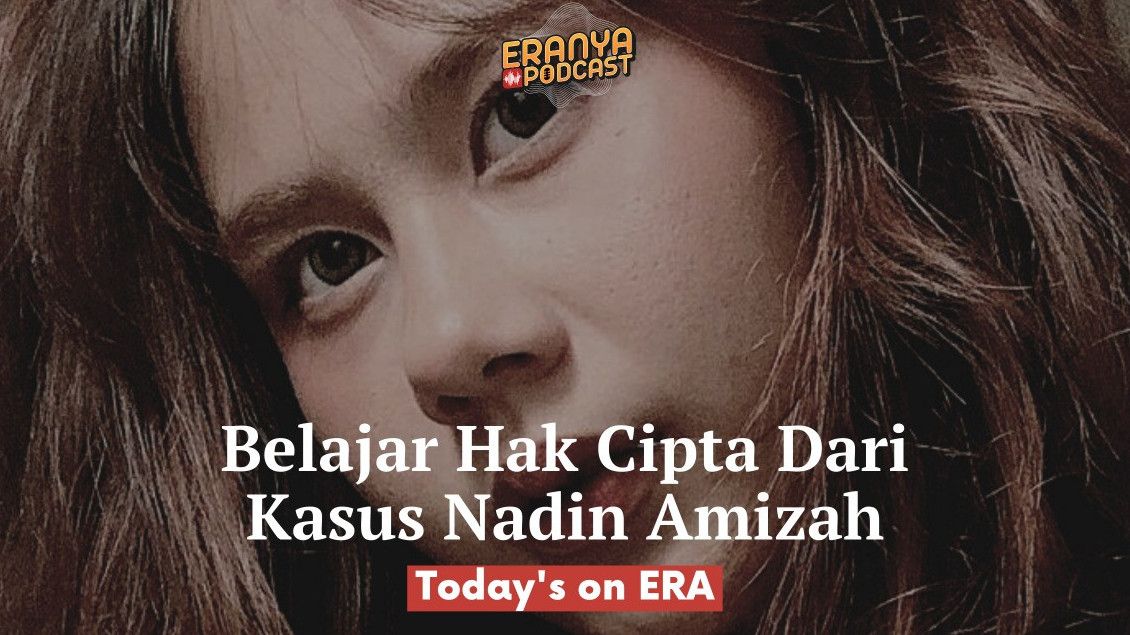 PODCAST Today's On ERA: Belajar Hak Cipta Dari Kasus Nadin Amizah