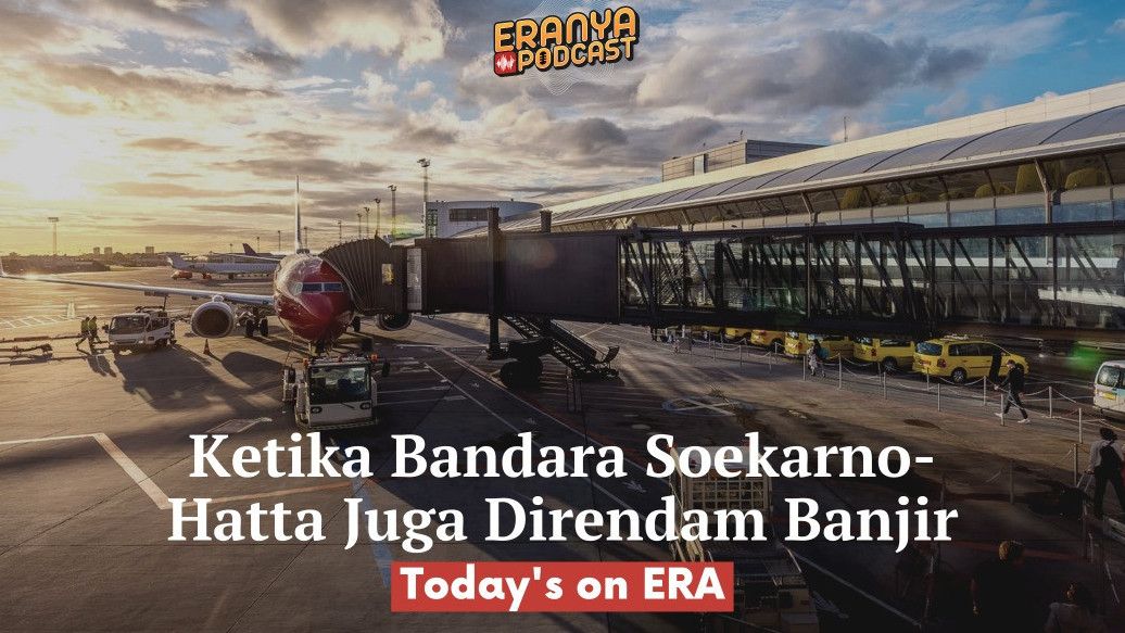 PODCAST Today's On ERA: Bandara Internasional Soekarno-Hatta Kok Banjir Sih?